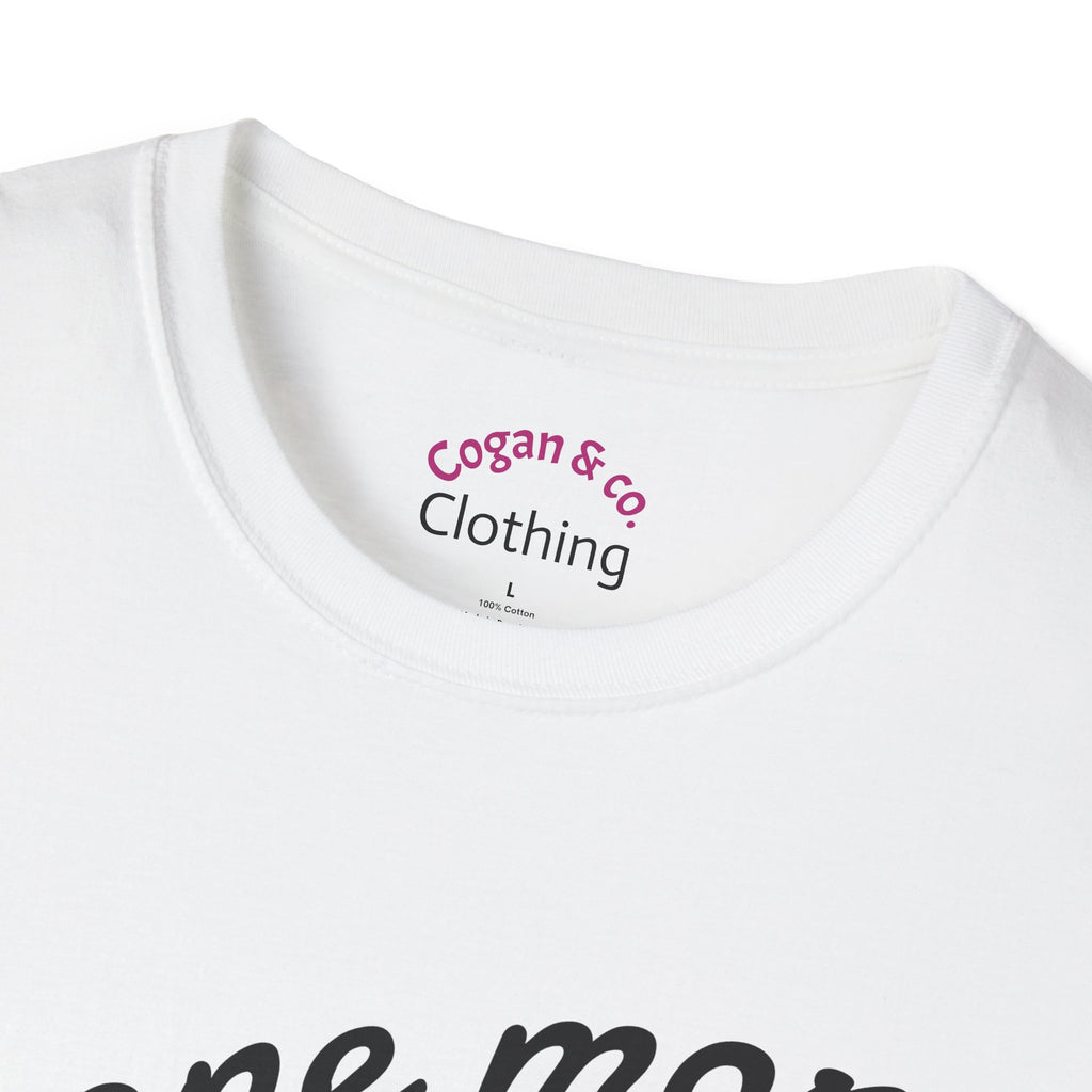 "Just one more" soft style unisex t-shirt